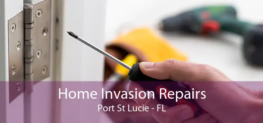 Home Invasion Repairs Port St Lucie - FL