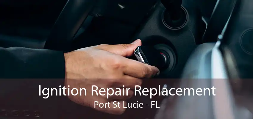 Ignition Repair Replacement Port St Lucie - FL